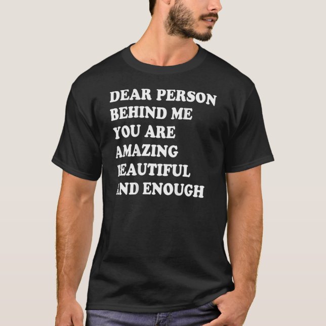 Dear Person Behind Me You Are Amazing Beautiful An T-Shirt (Front)