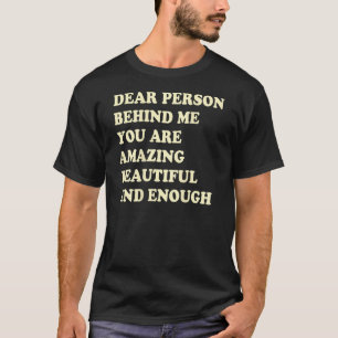 Dear Person Behind Me You Are Amazing Beautiful An T-Shirt