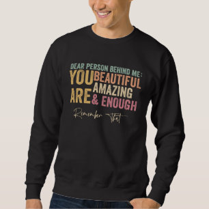 Dear Person Behind Me You Are Amazing Beautiful O Sweatshirt
