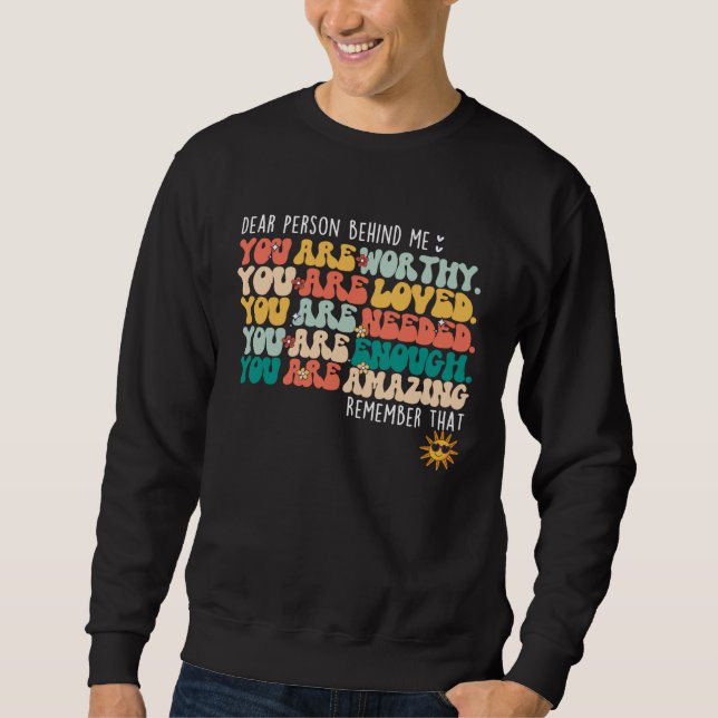 Dear Person Behind Me You are Amazing Positive Aff Sweatshirt (Front)