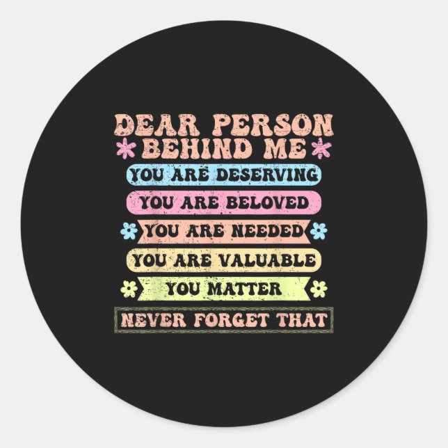 Dear Person Behind Me You Are Deserving Beloved An Classic Round Sticker (Front)