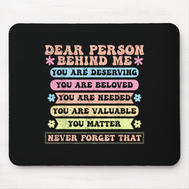 Dear Person Behind Me You Are Deserving Beloved An Mouse Pad (Front)