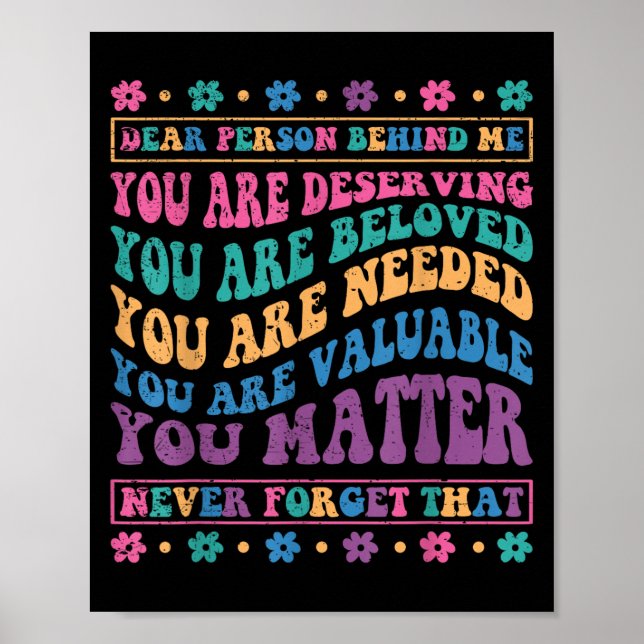 Dear Person Behind Me You Are Deserving Beloved An Poster (Front)