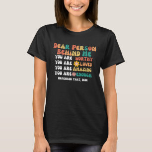 Dear Person Behind Me You Are Worthy Loved Amazing T-Shirt