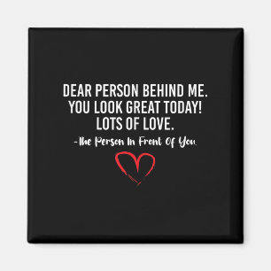 Dear Person Behind Me, You Look So Great Today Fun Magnet