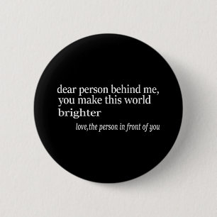 Dear Person Behind Me You Make This World Brighter 6 Cm Round Badge
