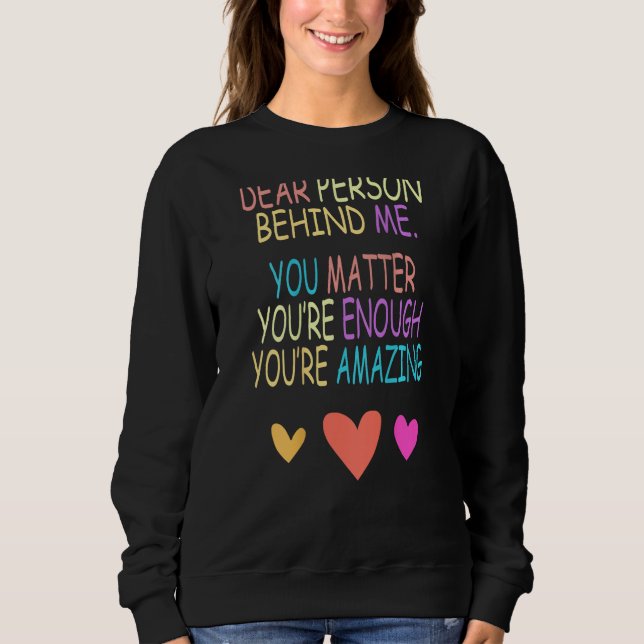 Dear Person Behind Me You Matter on back Sweatshirt (Front)
