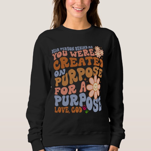 Dear Person Behind Me You Were Created on Purpose  Sweatshirt (Front)