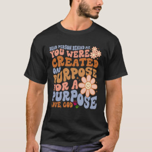 Dear Person Behind Me You Were Created on Purpose  T-Shirt