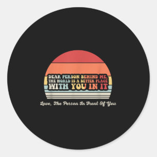 Dear Person Behind The World Is Better With You  Classic Round Sticker