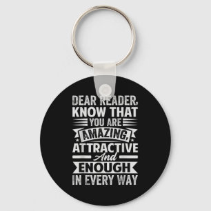 Dear Reader, Know That You Are Amazing Attractive  Key Ring