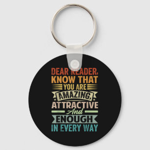 Dear Reader, Know That You Are Amazing Attractive  Key Ring