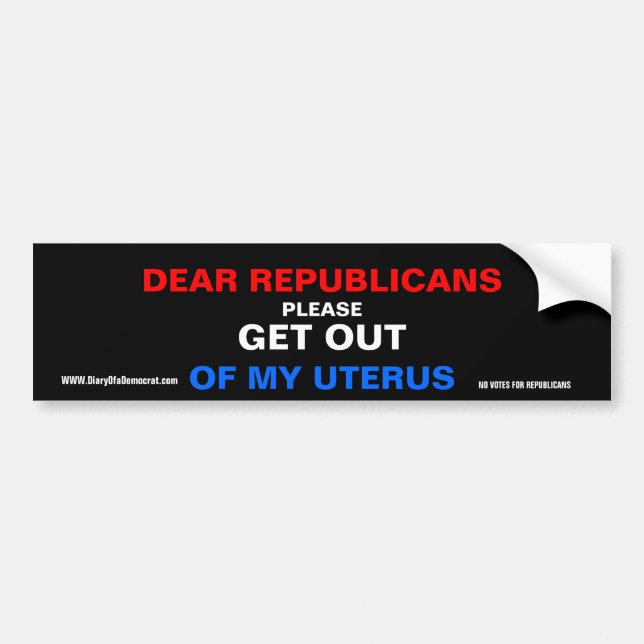 Dear Republicans please GET OUT of my uterus Bumper Sticker (Front)