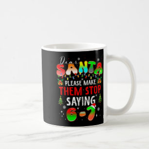 Dear Santa 67 Funny Christmas Stop Saying Six Seve Coffee Mug