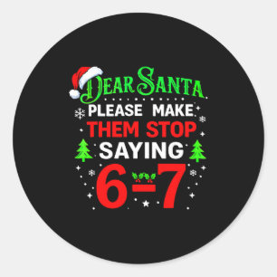 Dear Santa 67 Funny Christmas Students Six Seven 6 Classic Round Sticker