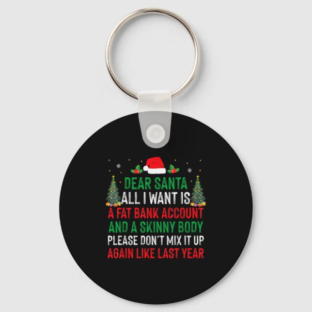 Dear Santa All I Want Is Fat Bank Account Skinny B Key Ring (Front)