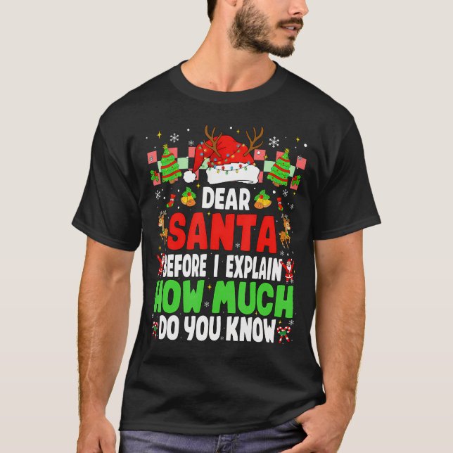 Dear Santa Before I Explain How Much Do You Know C T-Shirt (Front)