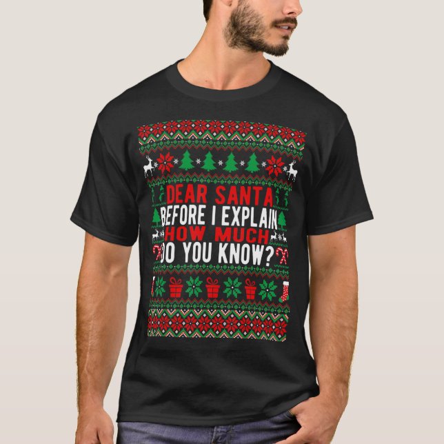 Dear Santa Before I Explain How Much Do You Know C T-Shirt (Front)