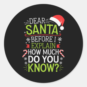 Dear Santa Before I Explain How Much Do You Know S Classic Round Sticker