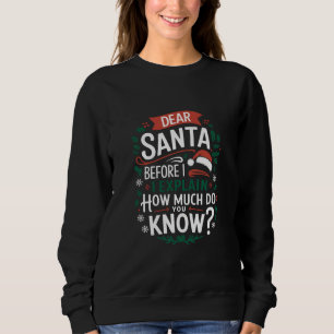 Dear Santa Before I Explain How Much Do You Know Sweatshirt