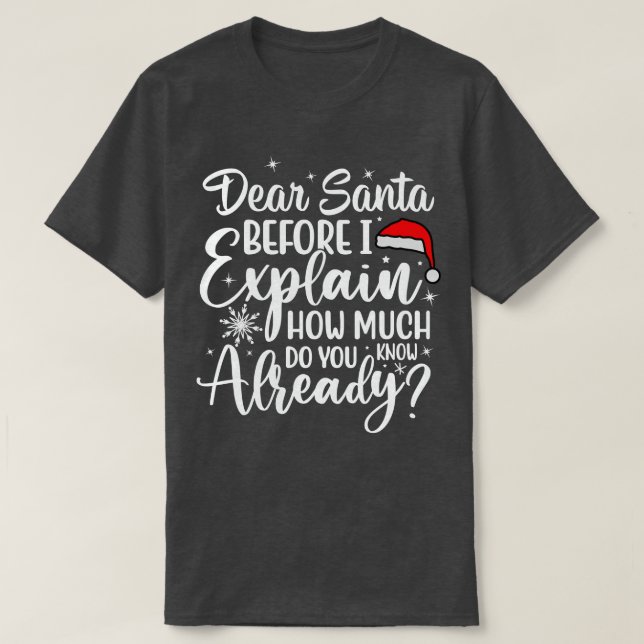 DEAR SANTA BEFORE I EXPLAIN HOW MUCH DO YOU KNOW T-Shirt (Design Front)