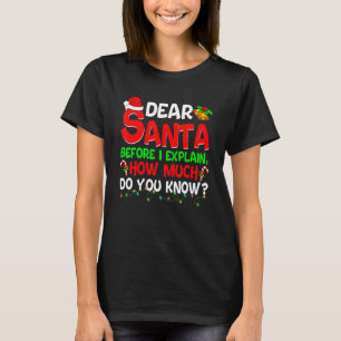 Dear Santa Before I Explain How Much Do You Know   T-Shirt