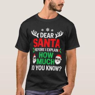 Dear Santa Before I Explain How Much Do You Know  T-Shirt