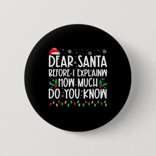Dear Santa Before I Explain How Much Do You Know X 6 Cm Round Badge
