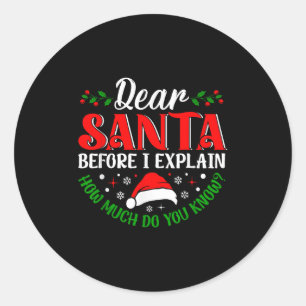 Dear Santa Before I Explain How Much Do You Know X Classic Round Sticker
