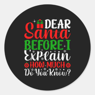 Dear Santa Before I Explain How Much Do You Know X Classic Round Sticker
