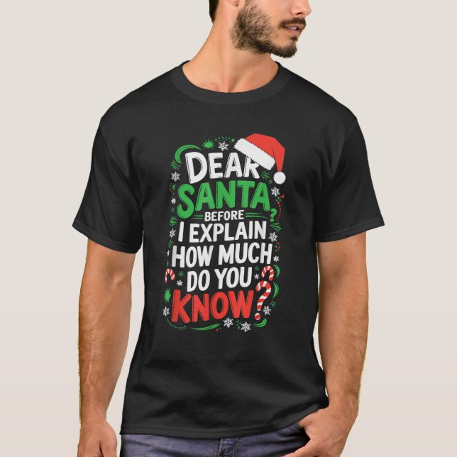 Dear Santa Before I Explain How Much Do You Know X T-Shirt (Front)