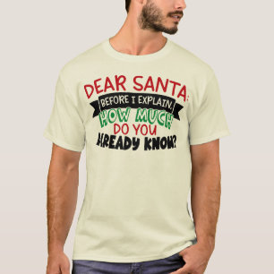 Dear santa before i explain how much you know T-Shirt