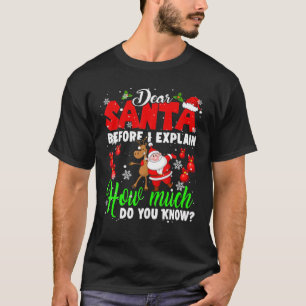 Dear Santa Before I Explain How Much You Know Xmas T-Shirt