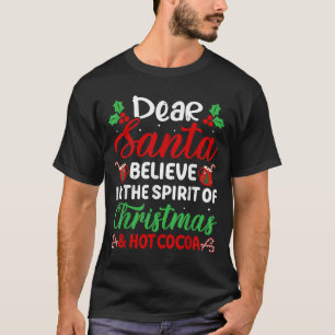 Dear Santa Believe In Srit Of Christmas And Hot Co T-Shirt