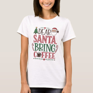 Dear Santa, Bring Coffee T-Shirt