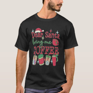 Dear Santa Bring Me Coffee Christmas Coffee Latte T-Shirt