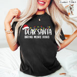 Dear Santa Bring More Dogs / Funny Christmas Black T-Shirt<br><div class="desc">This T-Shirt Features a Dear Santa Bring More Dogs. Funny Christmas Black shirt design.</div>