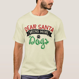 Dear santa bring more dogs T-Shirt