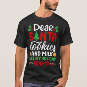 Dear Santa Cookies And Milk Fuel My Holiday Srit X T-Shirt