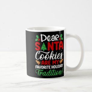 Dear Santa Cookies Are My Favorite Holiday Traditi Coffee Mug