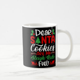 Dear Santa Cookies Are My Sleigh Ride Fuel! Funny  Coffee Mug