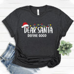 Dear Santa Define Good / Funny Christmas family T-Shirt<br><div class="desc">This T-Shirt Features a Dear Santa Define Good. Funny Christmas Family design.</div>