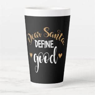 Dear Santa Define Good Latte Mug