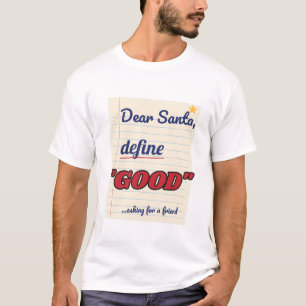 Dear Santa, Define Good T-Shirt