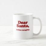 Dear Santa, Define Naughty Coffee Mug<br><div class="desc">Shirtuosity.com: Holiday Humour Tees and Holiday Gifts. Find the Funniest Holiday Gifts including tees,  cards,  ornaments,  plates,  coasters,  hoodies,  stickers,  mugs,  buttons,  magnets,  hats,  bags and more from: http://www.Shirtuosity.com</div>