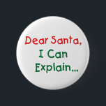 Dear Santa, I Can Explain - Funny Letter to Santa 6 Cm Round Badge<br><div class="desc">Classic Dear Santa Design On T-Shirts,  Sweatshirts & More For Kids & Adults. Makes a great Xmas gift or just something fun to wear around the holidays.</div>