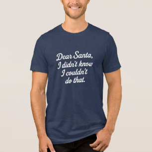 Dear Santa, I didn't know I couldn't do that. Tri-Blend Shirt