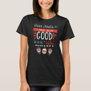 Dear Santa I Have Been Good-ish Funny Christmas Ho T-Shirt