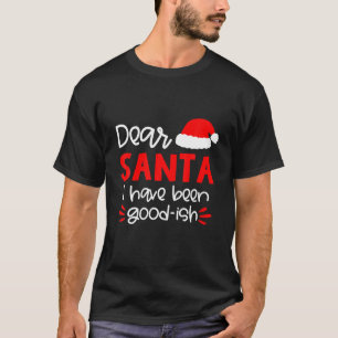 Dear Santa, I Have Been Good-Ish T-Shirt