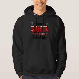 Dear Santa I Have Been Good u2026ish  Christmas Sa Hoodie